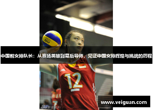 中国前女排队长：从赛场英雄到幕后导师，见证中国女排辉煌与挑战的历程